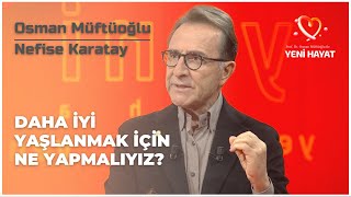 Daha İyi Yaşlanmak İçin Ne Yapmalıyız  Osman Müftüoğlu ile Yeni Hayat [upl. by Sedlik]