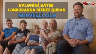 Evlərini Satıb Lənkəranda Biznes Quran Norveçli Ailə [upl. by Saylor]