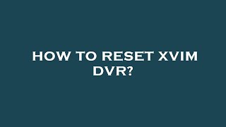 How to reset xvim dvr [upl. by Ralston]