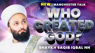 Who Created God NEW Talk  Shaykh Saqib Iqbal HH Manchester [upl. by Von]