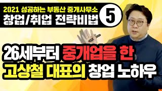 2021 성공하는 부동산 중개사무소 창업취업 전략 비법 5 26세부터 중개업을 시작한 고상철 대표의 공인중개사 창업 노하우 [upl. by Annaohj]