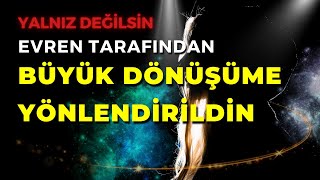 YALNIZ DEĞİLSİN  EVREN TARAFINDAN BÜYÜK DÖNÜŞÜME YÖNLENDİRDİN [upl. by Suoinuj233]