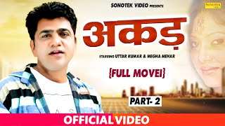 Uttar Kumar Akad अकड़ Part 02 official  Full Hd Movie  Megha Mehar  Latest New Hindi Movie 2020 [upl. by Nieberg660]