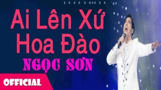 Ai Lên Xứ Hoa Đào  Ngọc Sơn Official Audio [upl. by Nosretep]