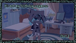 Its not my birthday anymore but differentpart 2 Gacha club  NO MUSIC IN BACKGROUND cringe ❓ [upl. by Nailluj]