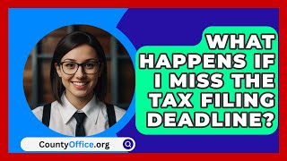 What Happens If I Miss the Tax Filing Deadline  CountyOfficeorg [upl. by Brittnee]