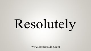 How To Say Resolutely [upl. by Arannahs489]