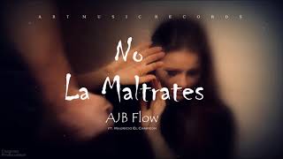 AJB FLOW  No La Maltrates ft Mauricio El Campeón [upl. by Langille]