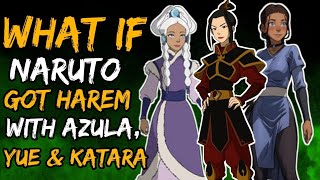 What if Naruto Got Harem with Azula Yue and Katara NarutoxAvatarLA [upl. by Niltiac]