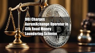 DOJ Charges AurumXchange Operator in Silk Road Money Laundering [upl. by Lemuel]