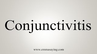 How To Say Conjunctivitis [upl. by Ikuy]