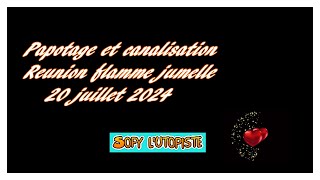 Papotage et canalisation parcours flamme jumelle 20 JUIILLET 2024 [upl. by Lindsay]