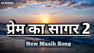 प्रेम का सागर 2  Prem Ka Sagar 2  New Masih Song  premkasagar lrmasih [upl. by Anial363]