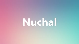 Nuchal  Medical Definition and Pronunciation [upl. by Mandler]