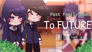 Past Family of Komi cant comunicate react to Komi and Tadano PART 2 ¡ ☔️  Yamada Alexa [upl. by Ayita]