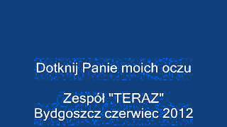 Piosenka religijna quotDotknij Panie Moich Oczuquot  śpiewa zespół TERAZ [upl. by Nirek]