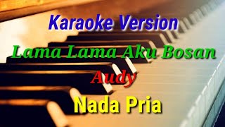 KARAOKE  LAMA LAMA AKU BOSAN  AUDY  NADA PRIA [upl. by Ramsdell]