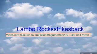 My rant reaction to LamboRocksStirkesBacks reaction video on a rant video on Frozen 2 [upl. by Gebler]