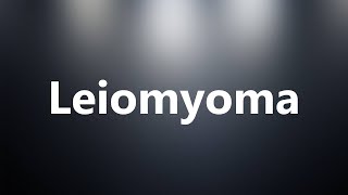 Leiomyoma  Medical Meaning and Pronunciation [upl. by Luo]