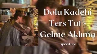 Dolu Kadehi Ters Tut  Gelme Aklıma speed up [upl. by Esahc]