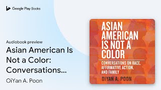 Asian American Is Not a Color Conversations on… by OiYan A Poon · Audiobook preview [upl. by Oicirtap]