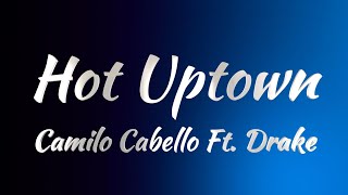 Camila Cabello Ft Drake  Hot Uptown Lyrics [upl. by Ruthe]