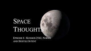 Space Thoughts Episode 6 Kosmos 2452 Norms and Hostile Intent [upl. by Ecinahs]