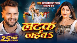 Video  लटक जईबS  Khesari Lal Yadav  Akanksha Puri  Shilpi Raj  Latak Jaiba  New Song 2024 [upl. by Hafital]