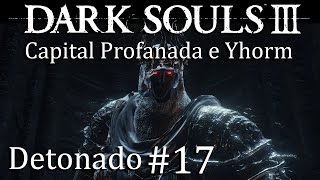 Dark Souls 3  Detonado 17  Capital Profanada  Boss Yhorm [upl. by Namharludba85]