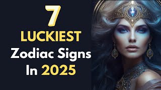 The 7 Luckiest Zodiac Signs in 2025  Best Zodiac Signs in 2025 [upl. by Aratehs]