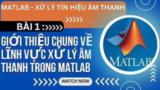 MATLAB XỬ LÝ TÍNH HIỆU ÂM THANH  BÀI 1  GIỚI THIỆU CHUNG VỀ LĨNH VỰC XỬ LÝ ÂM THANH TRONG MATLAB [upl. by Lativa]