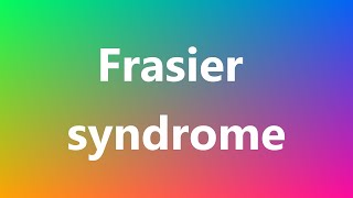 Frasier syndrome  Medical Meaning and Pronunciation [upl. by Nosac809]