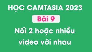 Hướng dẫn sử dụng Camtasia 2023  Bài 9  Nối 2 hoặc nhiều video lại với nhau [upl. by Mireielle]