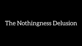 The Nothingness Delusion [upl. by Adnauqahs]