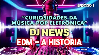 EDM  A História  DJ NEWS EP01 [upl. by Allayne]