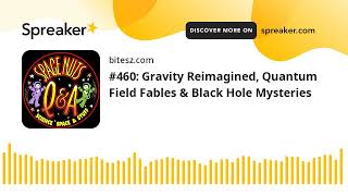 460 Gravity Reimagined Quantum Field Fables amp Black Hole Mysteries [upl. by Steffy51]