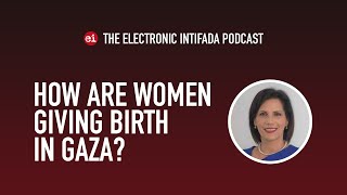 How are women giving birth in Gaza with Laila Baker  EI Podcast [upl. by Appleby897]