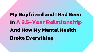 My Boyfriend and I Had Been in a 35Year Relationship and How My Mental Health Broke Everything [upl. by Eluk]