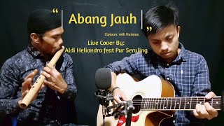 ABANG JAUH  cipt  Adli hutman  live cover by Aldi Heliandra feat Pur Seruling [upl. by Nanyk]