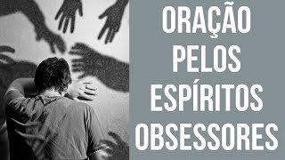 ORAÇÃO PELOS ESPÍRITOS OBSESSORES [upl. by Llemor660]