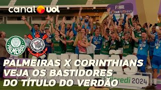 PALMEIRAS X CORINTHIANS VEJA OS BASTIDORES DO TÍTULO DO VERDÃO NO CAMPEONATO PAULISTA FEMININO [upl. by Aitan186]