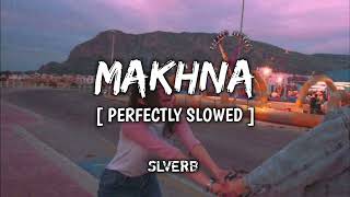 MAKHNA SONG PERFECTLY SLOWED [upl. by Ande]