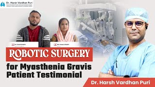 Robotic Surgery for Myasthenia Gravis Patient Testimonial  Dr Harsh Vardhan Puri [upl. by Ranice]