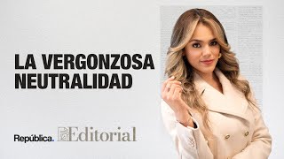 Editorial  “La vergonzosa neutralidad” [upl. by Akiam783]