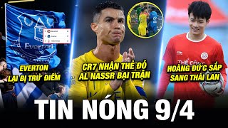 TIN NÓNG BÓNG ĐÁ 94 CR7 NHẬN THẺ ĐỎ AL NASSR THUA EVERTON LẠI BỊ TRỪ ĐIỂMHOÀNG ĐỨC SẮP SANG THÁI [upl. by Fennelly]