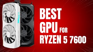 Best GPU for Ryzen 5 7600 in 2024 [upl. by Anerat]