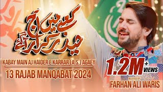 13 Rajab Manqabat 2024  Farhan Ali Waris  Kabay Main Aaj Haider E Karrar  Mola Ali Qasida 2024 [upl. by Wertz117]