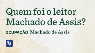 Quem foi o leitor Machado de Assis – Ocupação Machado de Assis [upl. by Akcirehs]