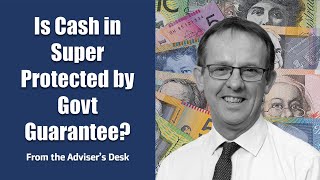 Cash In Super Protected By Government Guarantee  From the Advisers Desk 06 [upl. by Anyehs]