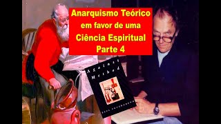 Anarquismo Teórico em favor de uma Ciência Espiritual – Parte 4 [upl. by Akemat406]